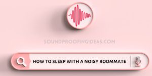 How to Sleep When You Have Noisy Roommates (10 Tips)
